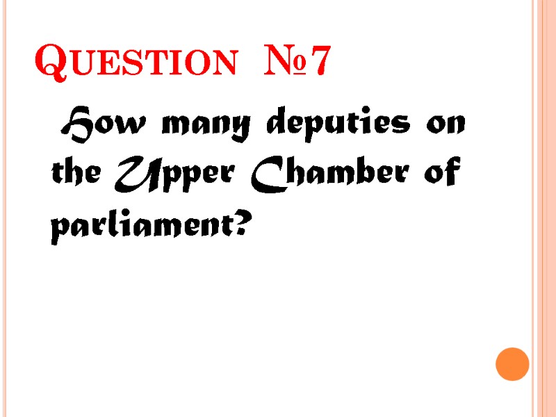 Question  №7   How many deputies on the Upper Chamber of parliament?